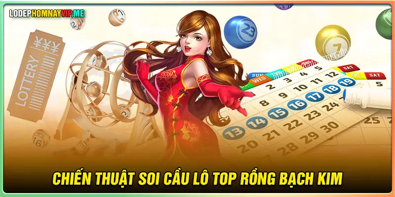 Chiến thuật soi cầu lô top Rồng Bạch Kim hay nhất 