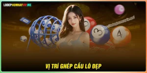 Vị trí ghép cầu lô đẹp - Cách soi cầu lô nhiều người quan tâm