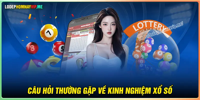 Câu hỏi phổ biến của game thủ tại kinh nghiệm xổ số 