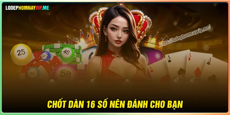 Chốt dàn đề 16 số hôm nay siêu may mắn cho bạn 