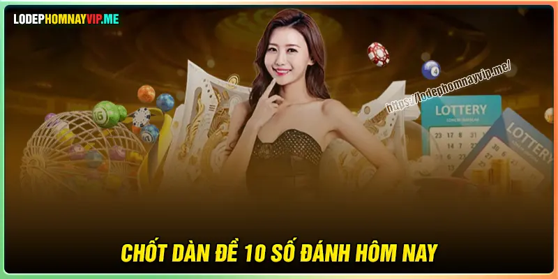 Chốt số dàn đề 10 số hôm nay dễ vào bờ 