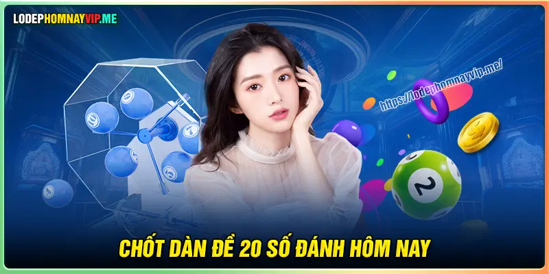 Chốt số dàn đề 20 số may mắn hôm nay cho bạn