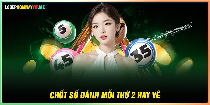 Chốt số thứ 2 nên đánh con gì may mắn hôm nay 