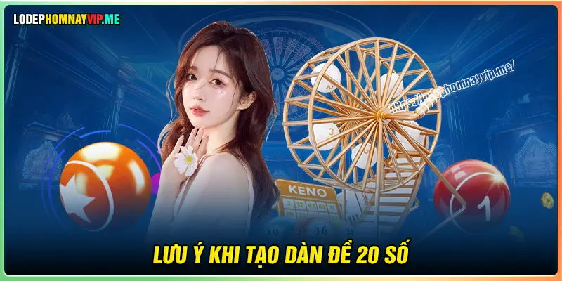Lưu ý quan trọng khi tạo dàn đề 20 số