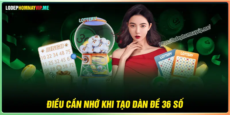 Những điều cần nhớ khi tạo dàn đề 36 số 