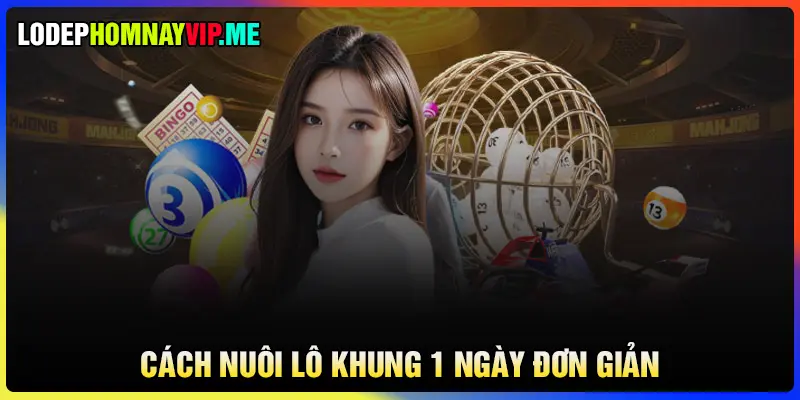 Cách nuôi lô khung 1 ngày phổ biến thường áp dụng