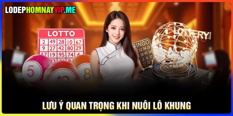Lưu ý quan trọng khi nuôi lô khung